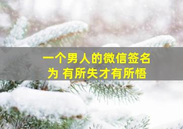 一个男人的微信签名为 有所失才有所悟